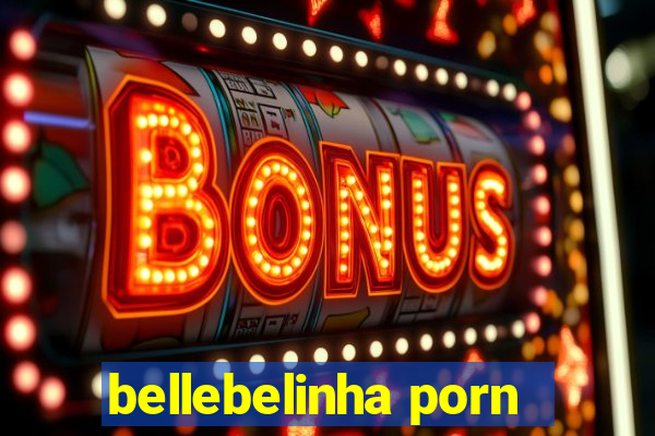 bellebelinha porn